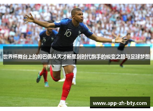 世界杯舞台上的姆巴佩从天才新星到时代旗手的蜕变之路与足球梦想