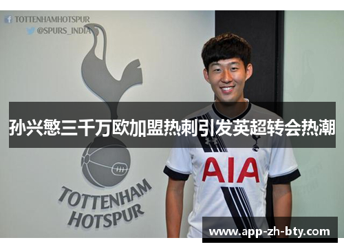 孙兴慜三千万欧加盟热刺引发英超转会热潮
