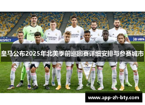 皇马公布2025年北美季前巡回赛详细安排与参赛城市