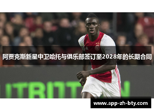 阿贾克斯新星中卫哈托与俱乐部签订至2028年的长期合同