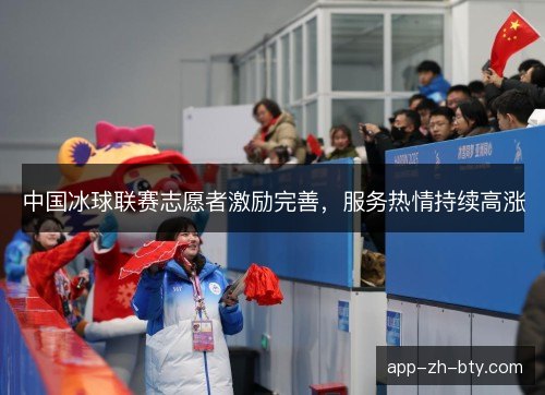 中国冰球联赛志愿者激励完善，服务热情持续高涨